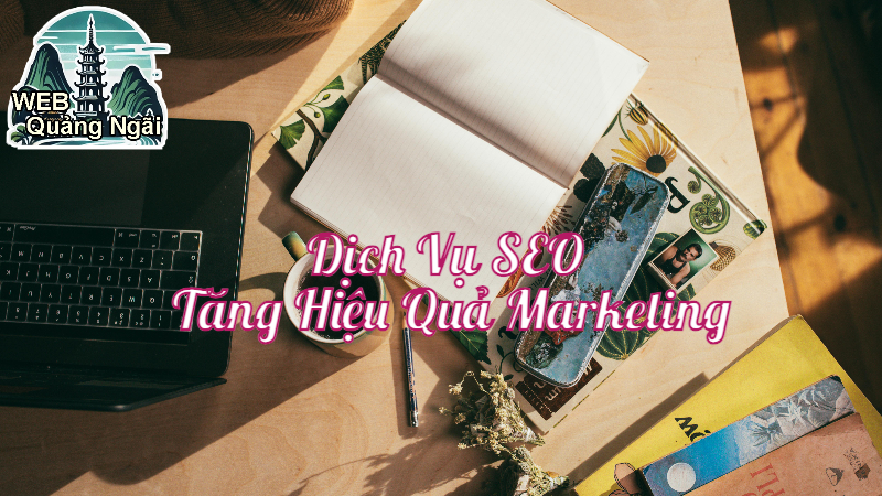 Dịch Vụ SEO Tăng Hiệu Quả Marketing Tại Web Quảng Ngãi